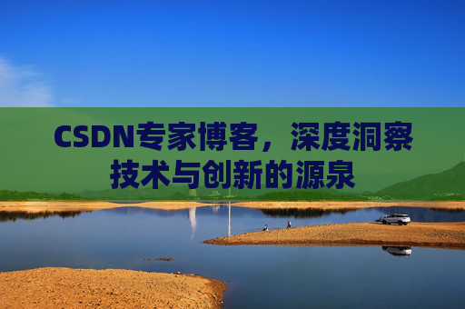 CSDN专家博客,深度洞察技术与创新的源泉